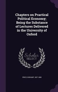 Chapters on Practical Political Economy; Being the Substance of Lectures Delivered in the University of Oxford