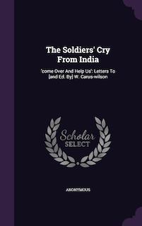 The Soldiers' Cry From India: 'come Over And Help Us': Letters To [and Ed. By] W. Carus-wilson