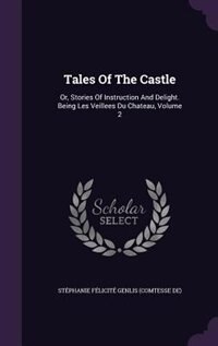 Tales Of The Castle: Or, Stories Of Instruction And Delight. Being Les Veillees Du Chateau, Volume 2