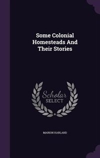 Some Colonial Homesteads And Their Stories