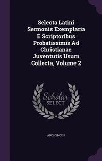 Front cover_Selecta Latini Sermonis Exemplaria E Scriptoribus Probatissimis Ad Christianae Juventutis Usum Collecta, Volume 2