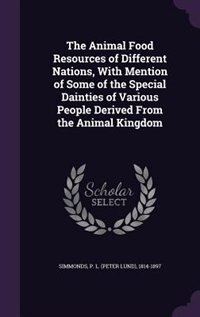 Front cover_The Animal Food Resources of Different Nations, With Mention of Some of the Special Dainties of Various People Derived From the Animal Kingdom