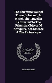 Front cover_The Scientific Tourist Through Ireland, In Which The Traveller Is Directed To The Principal Objects Of Antiquity, Art, Science & The Picturesque