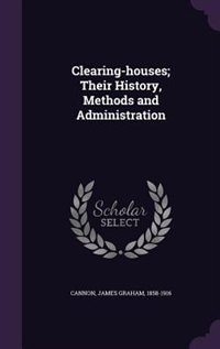 Clearing-houses; Their History, Methods and Administration