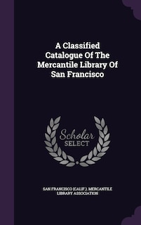 Couverture_A Classified Catalogue Of The Mercantile Library Of San Francisco