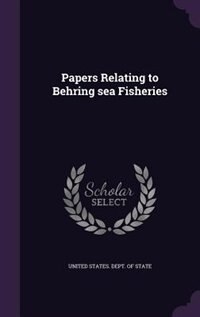 Papers Relating to Behring sea Fisheries