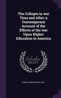 The Colleges in war Time and After; a Contemporary Account of the Effects of the war Upon Higher Education in America