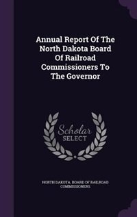 Couverture_Annual Report Of The North Dakota Board Of Railroad Commissioners To The Governor