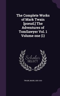 Couverture_The Complete Works of Mark Twain [pseud.] The Adventures of TomSawyer Vol. 1 Volume one (1)