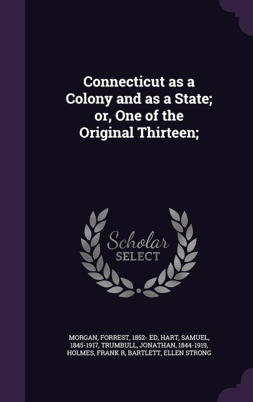 Connecticut as a Colony and as a State; or, One of the Original Thirteen;