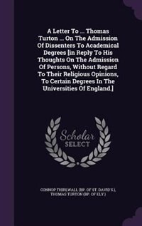 Couverture_A Letter To ... Thomas Turton ... On The Admission Of Dissenters To Academical Degrees [in Reply To His Thoughts On The Admission Of Persons, Without Regard To Their Religious Opinions, To Certain Degrees In The Universities Of England.]