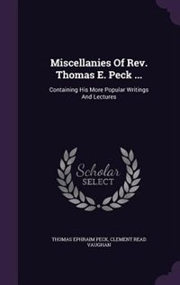 Miscellanies Of Rev. Thomas E. Peck ...: Containing His More Popular Writings And Lectures