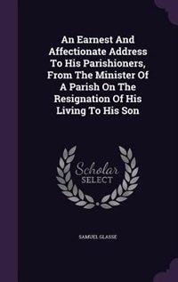 Couverture_An Earnest And Affectionate Address To His Parishioners, From The Minister Of A Parish On The Resignation Of His Living To His Son