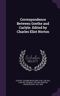 Couverture_Correspondence Between Goethe and Carlyle. Edited by Charles Eliot Norton
