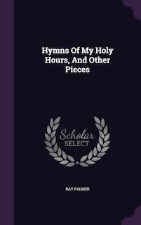 Hymns Of My Holy Hours, And Other Pieces