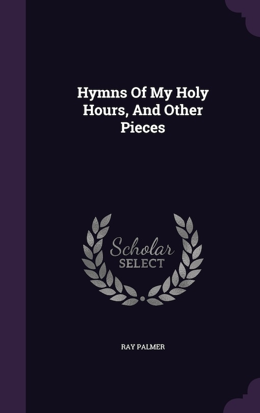 Hymns Of My Holy Hours, And Other Pieces