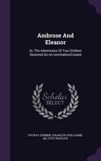 Ambrose And Eleanor: Or, The Adventures Of Two Children Deserted On An Uninhabited Island by Ducray-Duminil (François Guillaume