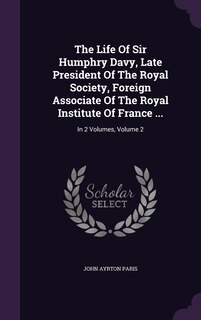 Couverture_The Life Of Sir Humphry Davy, Late President Of The Royal Society, Foreign Associate Of The Royal Institute Of France ...