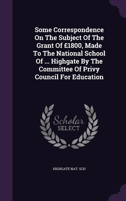 Couverture_Some Correspondence On The Subject Of The Grant Of £1800, Made To The National School Of ... Highgate By The Committee Of Privy Council For Education