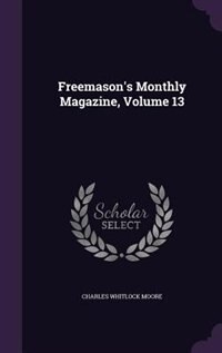 Freemason's Monthly Magazine, Volume 13