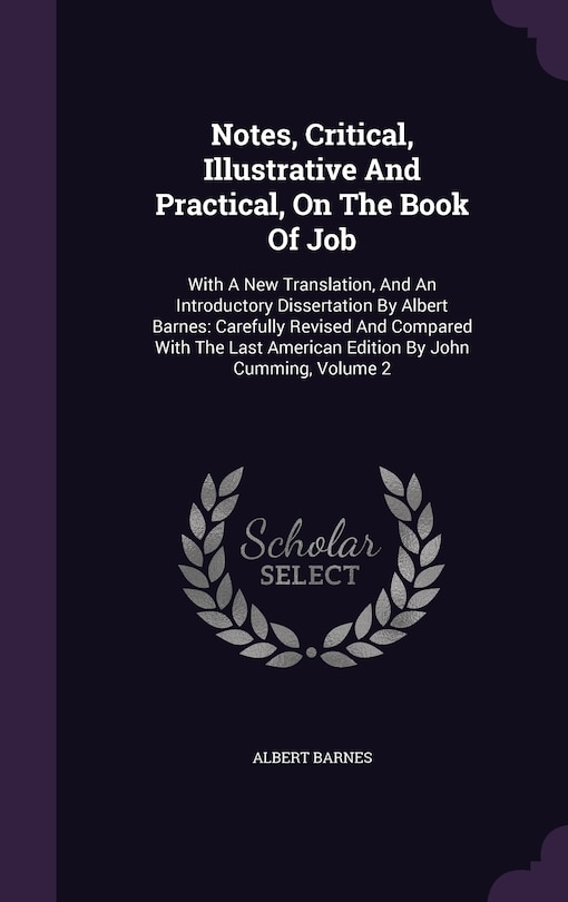 Notes, Critical, Illustrative And Practical, On The Book Of Job: With A New Translation, And An Introductory Dissertation By Albert Barnes: Carefully Revised And Compared With The Last American Edition By John Cumming, Volume 2