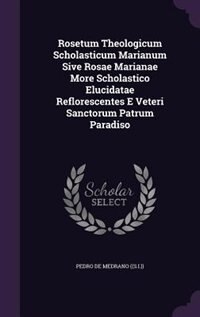 Front cover_Rosetum Theologicum Scholasticum Marianum Sive Rosae Marianae More Scholastico Elucidatae Reflorescentes E Veteri Sanctorum Patrum Paradiso