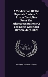Couverture_A Vindication Of The Separate System Of Prison Discipline From The Misrepresentations Of The North American Review, July, 1839