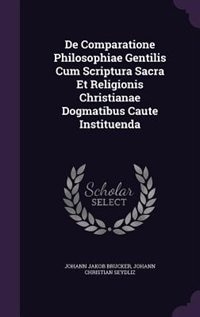 Front cover_De Comparatione Philosophiae Gentilis Cum Scriptura Sacra Et Religionis Christianae Dogmatibus Caute Instituenda