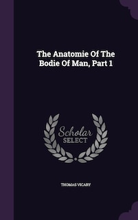 The Anatomie Of The Bodie Of Man, Part 1