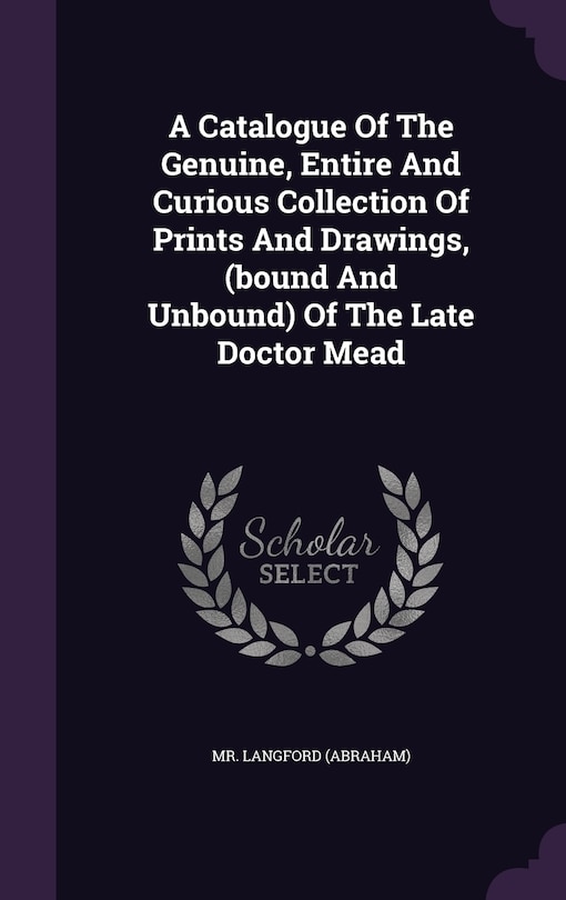Front cover_A Catalogue Of The Genuine, Entire And Curious Collection Of Prints And Drawings, (bound And Unbound) Of The Late Doctor Mead