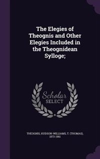 Front cover_The Elegies of Theognis and Other Elegies Included in the Theognidean Sylloge;