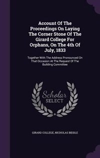 Front cover_Account Of The Proceedings On Laying The Corner Stone Of The Girard College For Orphans, On The 4th Of July, 1833