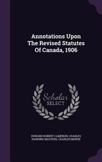 Annotations Upon The Revised Statutes Of Canada, 1906