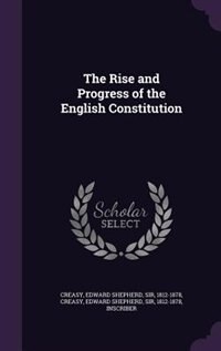 The Rise and Progress of the English Constitution