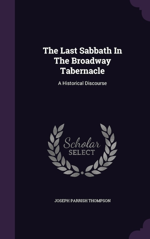 The Last Sabbath In The Broadway Tabernacle: A Historical Discourse