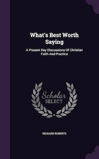 What's Best Worth Saying: A Present Day Discussions Of Christian Faith And Practice