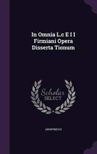 Front cover_In Omnia L.c E I I Firmiani Opera Disserta Tionum
