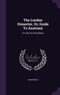 Front cover_The London Dissector, Or, Guide To Anatomy