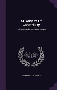 St. Anselm Of Canterbury: A Chapter In The History Of Religion