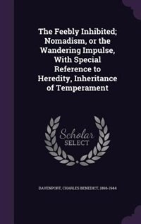 The Feebly Inhibited; Nomadism, or the Wandering Impulse, With Special Reference to Heredity, Inheritance of Temperament
