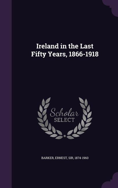 Ireland in the Last Fifty Years, 1866-1918
