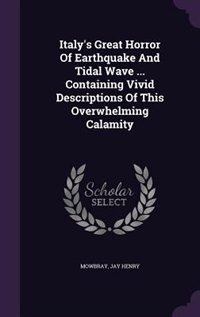 Front cover_Italy's Great Horror Of Earthquake And Tidal Wave ... Containing Vivid Descriptions Of This Overwhelming Calamity