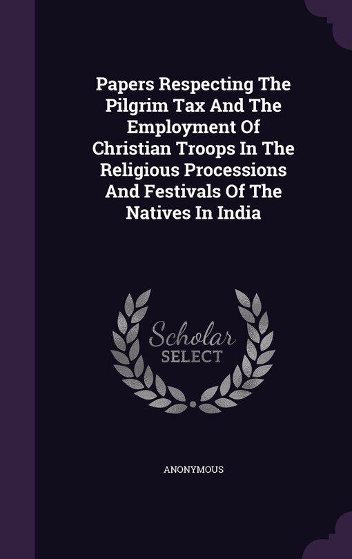Couverture_Papers Respecting The Pilgrim Tax And The Employment Of Christian Troops In The Religious Processions And Festivals Of The Natives In India