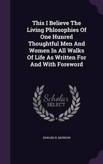 Couverture_This I Believe The Living Phlosophies Of One Hunred Thoughtful Men And Women In All Walks Of Life As Written For And With Foreword