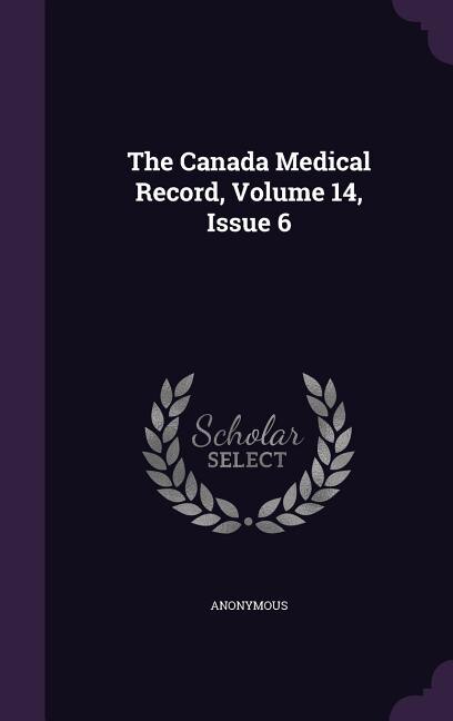 The Canada Medical Record, Volume 14, Issue 6