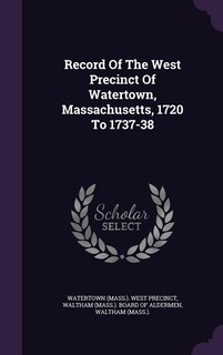 Couverture_Record Of The West Precinct Of Watertown, Massachusetts, 1720 To 1737-38
