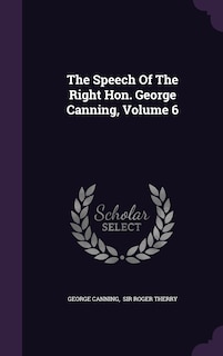 Couverture_The Speech Of The Right Hon. George Canning, Volume 6