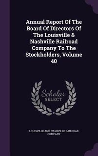 Couverture_Annual Report Of The Board Of Directors Of The Louisville & Nashville Railroad Company To The Stockholders, Volume 40