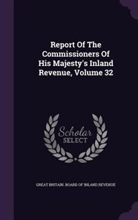 Front cover_Report Of The Commissioners Of His Majesty's Inland Revenue, Volume 32