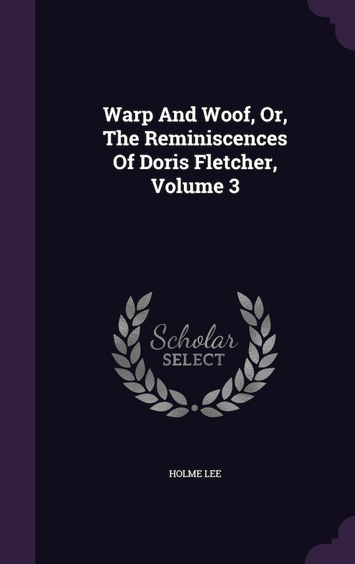 Front cover_Warp And Woof, Or, The Reminiscences Of Doris Fletcher, Volume 3
